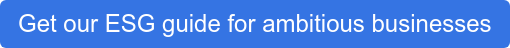 Get our ESG guide for ambitious businesses
