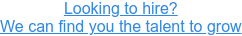 Looking to hire?  We can find you the talent to grow