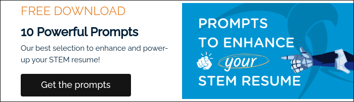 FREE DOWNLOAD 10 Powerful Prompts Our best selection to enhance and power-up your STEM resume! &nbsp;