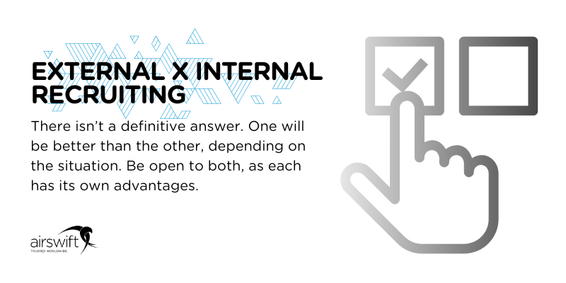 Internal x external recruiting - There isn’t a definitive answer. One will be better than the other, depending on the situation. Be open to both, as each has its own advantages.