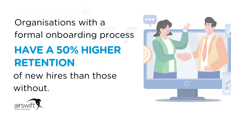 Organisations with a formal onboarding process have a 50% higher retention of new hires than those without