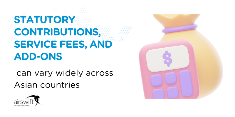 Statutory contributions, service fees, and add-ons can vary widely across Asian countries